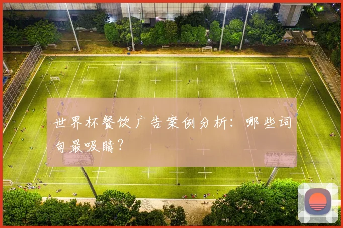 世界杯餐饮广告案例分析：哪些词句最吸睛？