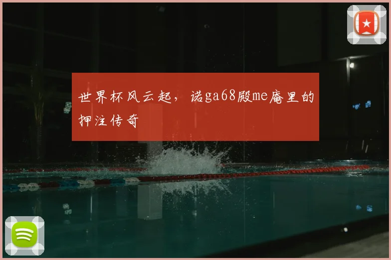 世界杯风云起，诺ga68殿me庵里的押注传奇