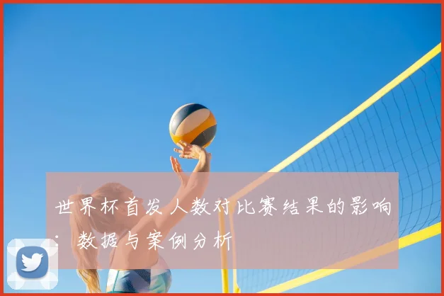 世界杯首发人数对比赛结果的影响：数据与案例分析