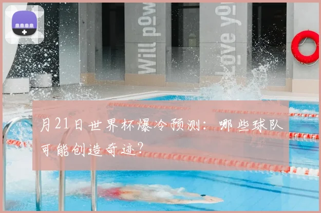 月21日世界杯爆冷预测：哪些球队可能创造奇迹？