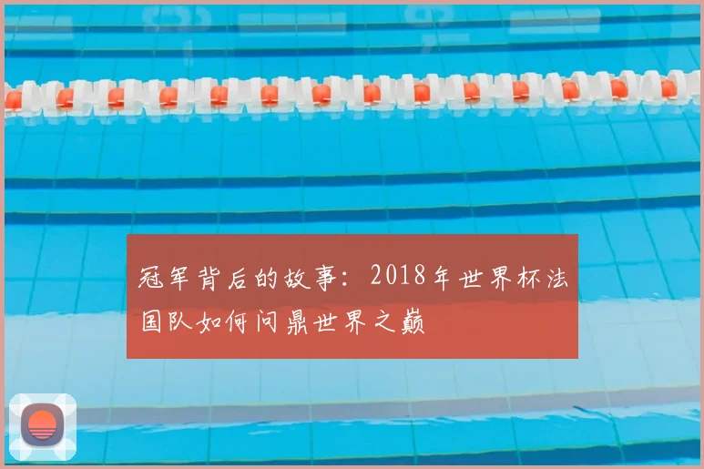 冠军背后的故事：2018年世界杯法国队如何问鼎世界之巅